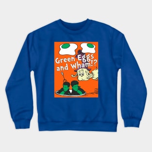 Green Eggs and Wham!? Crewneck Sweatshirt